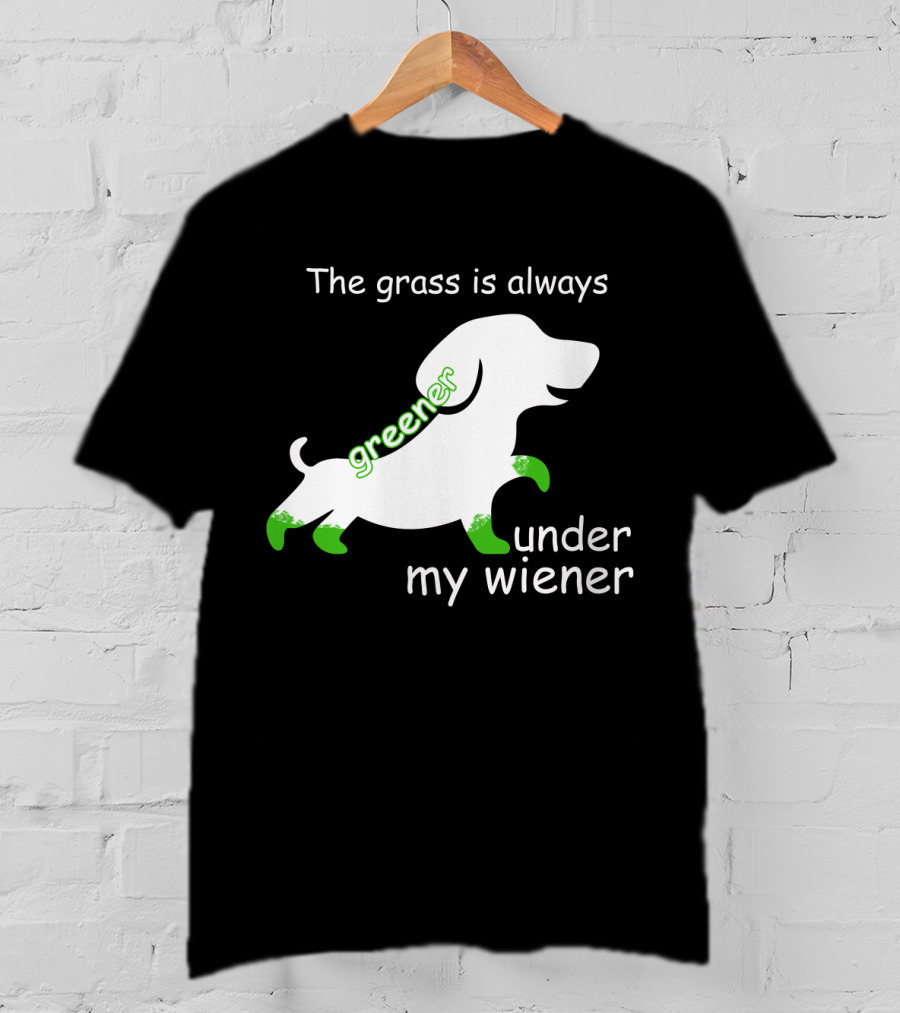 The Grass Is Always Greener Under My Wiener Dachshund T-Shirt
