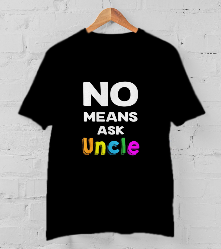 No Means Ask Uncle Colorful T-Shirt