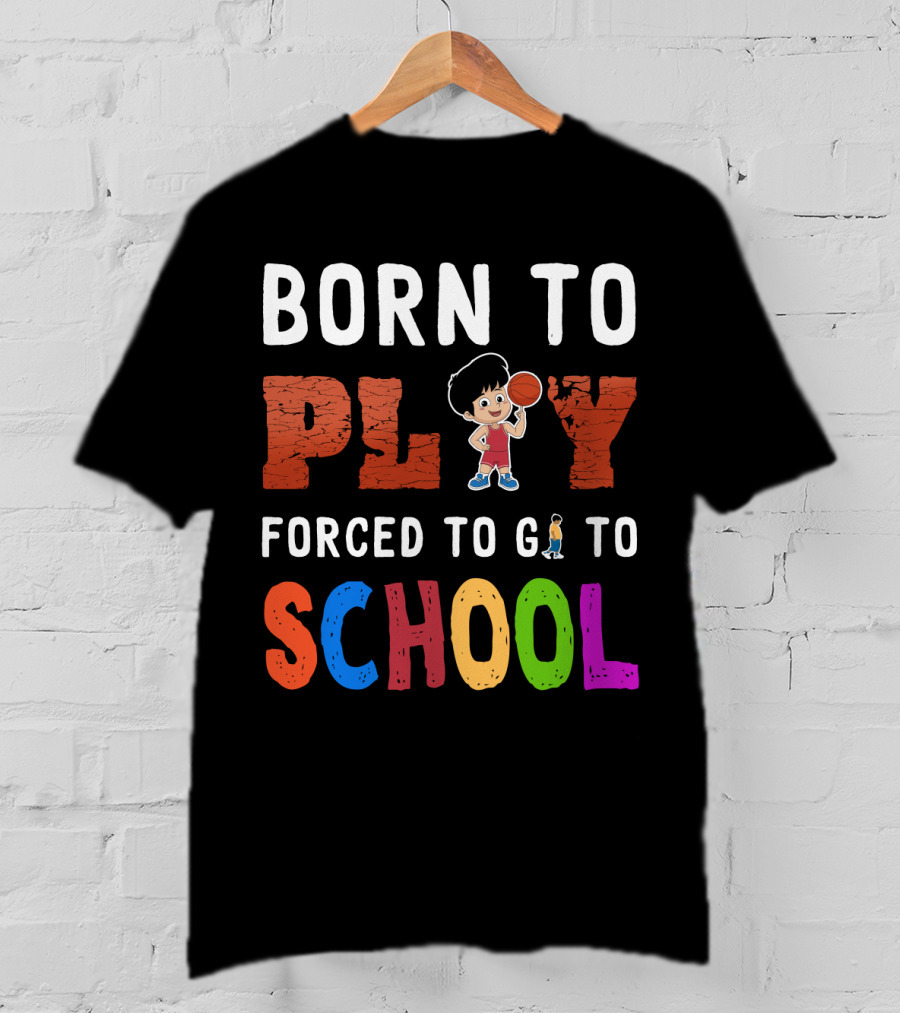 Born To Play Basketball Forced To Go To School Playful Kids T-Shirt