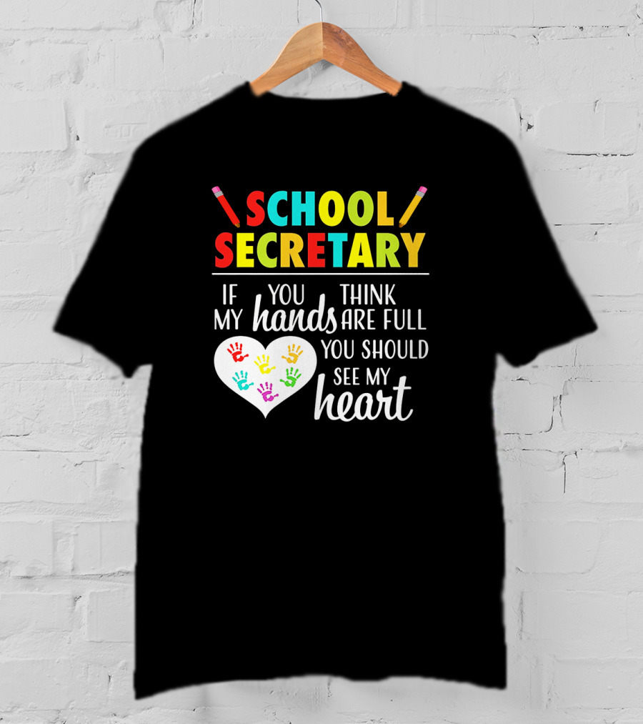 School Secretary If You Think My Hands Are Full You Should See My Heart T-Shirt