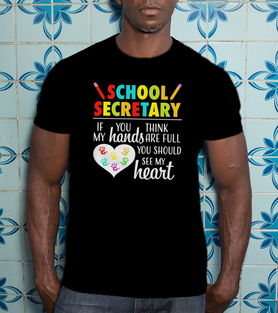 School Secretary If You Think My Hands Are Full You Should See My Heart T-Shirt
