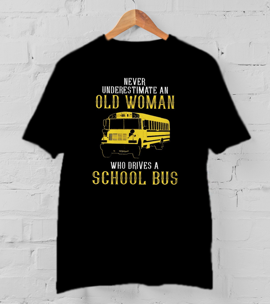 Never Underestimate An Old Woman Who Drives A School Bus T-Shirt