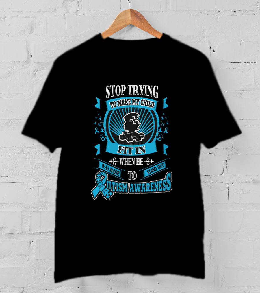 Stop Trying To Make My Child Fit In When He Was Made To Stand Out Autism Awareness T-Shirt