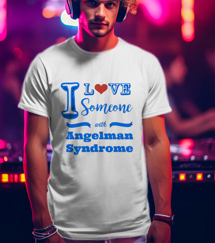 I Love Someone With Angelman Syndrome Autism Awareness T-Shirt