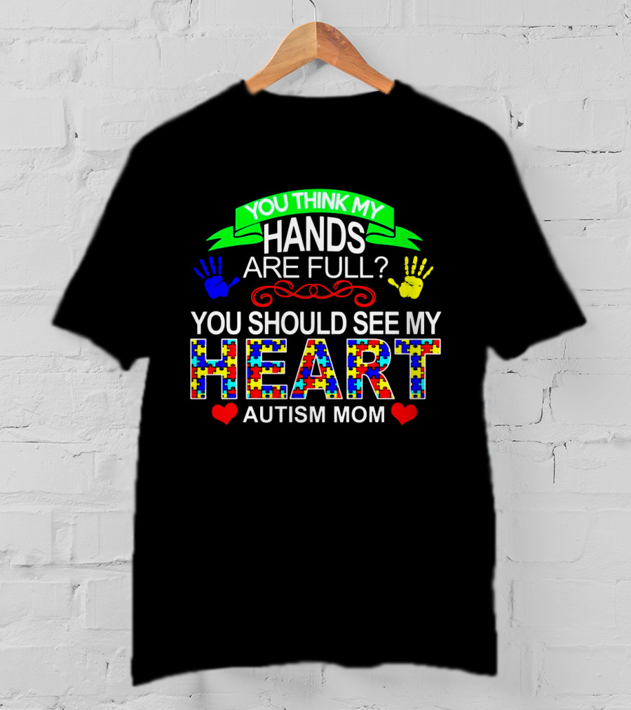 You Think My Hands Are Full See My Heart Autism Mom Puzzle Piece Hands T-Shirt