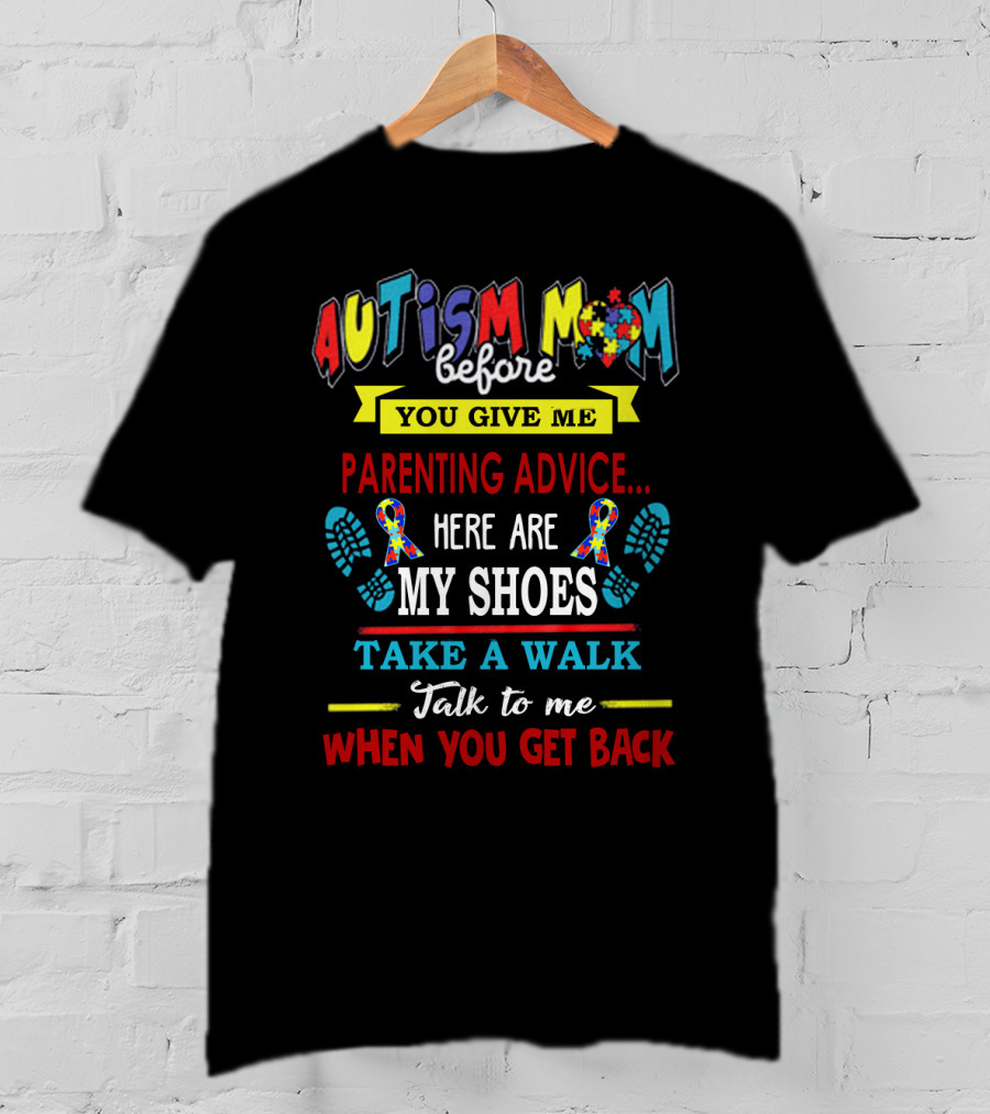 Autism Mom Before You Give Me Parenting Advice Here Are My Shoes Take A Walk Talk To Me When You Get Back T-Shirt