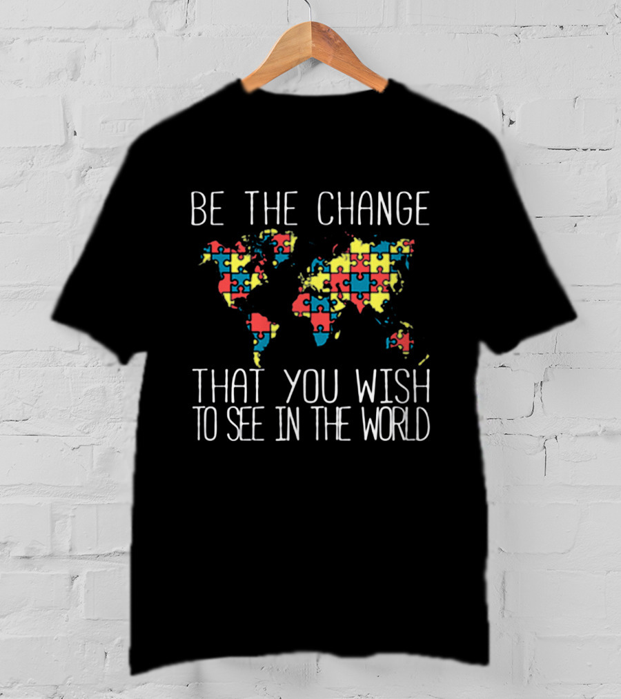Be The Change That You Wish To See In The World Autism Puzzle Map T-Shirt