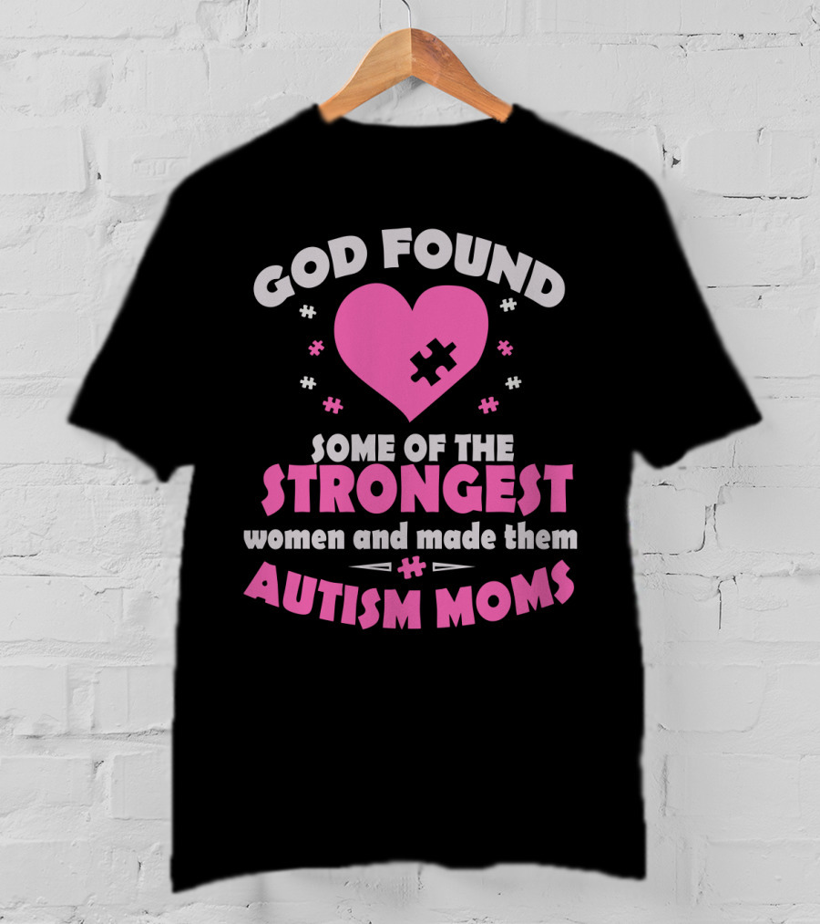 God Found Some Of The Strongest Women And Made Them Autism Moms T-Shirt