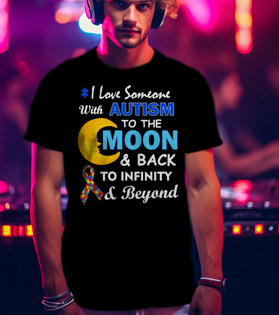 1 Love Someone With Autism To The Moon And Back To Infinity And Beyond T-Shirt