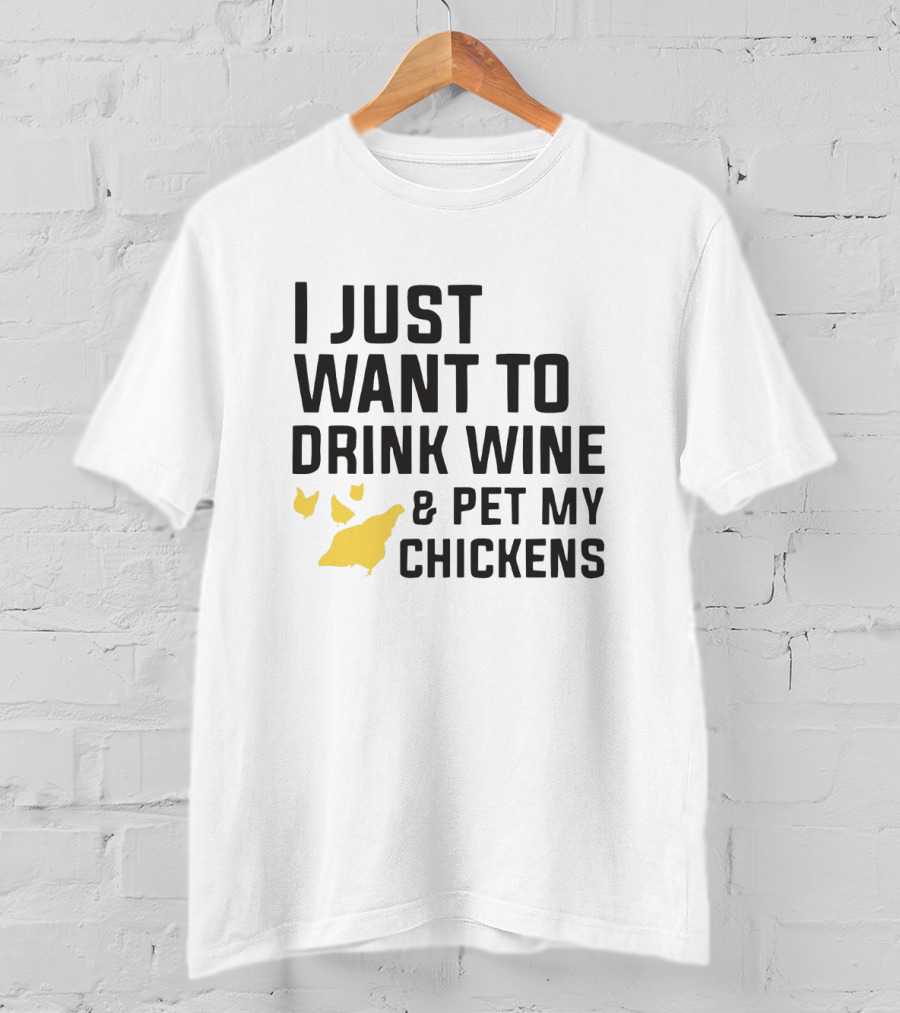 I Just Want To Drink Wine And Pet My Chickens With Yellow Chicken T-Shirt