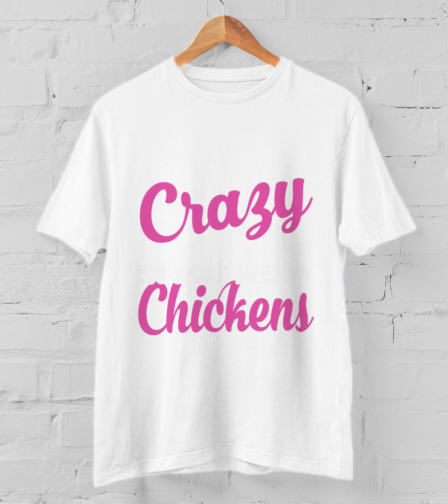 Crazy You Should Meet My Chickens T-Shirt