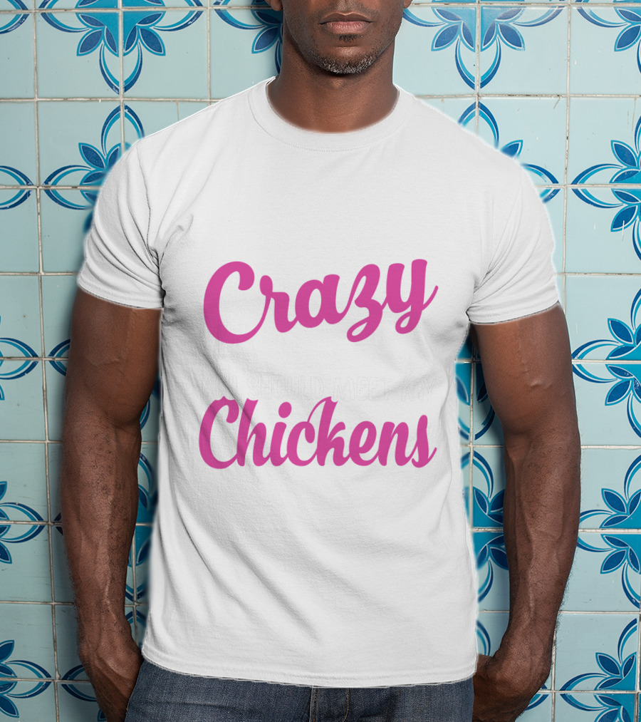 Crazy You Should Meet My Chickens T-Shirt