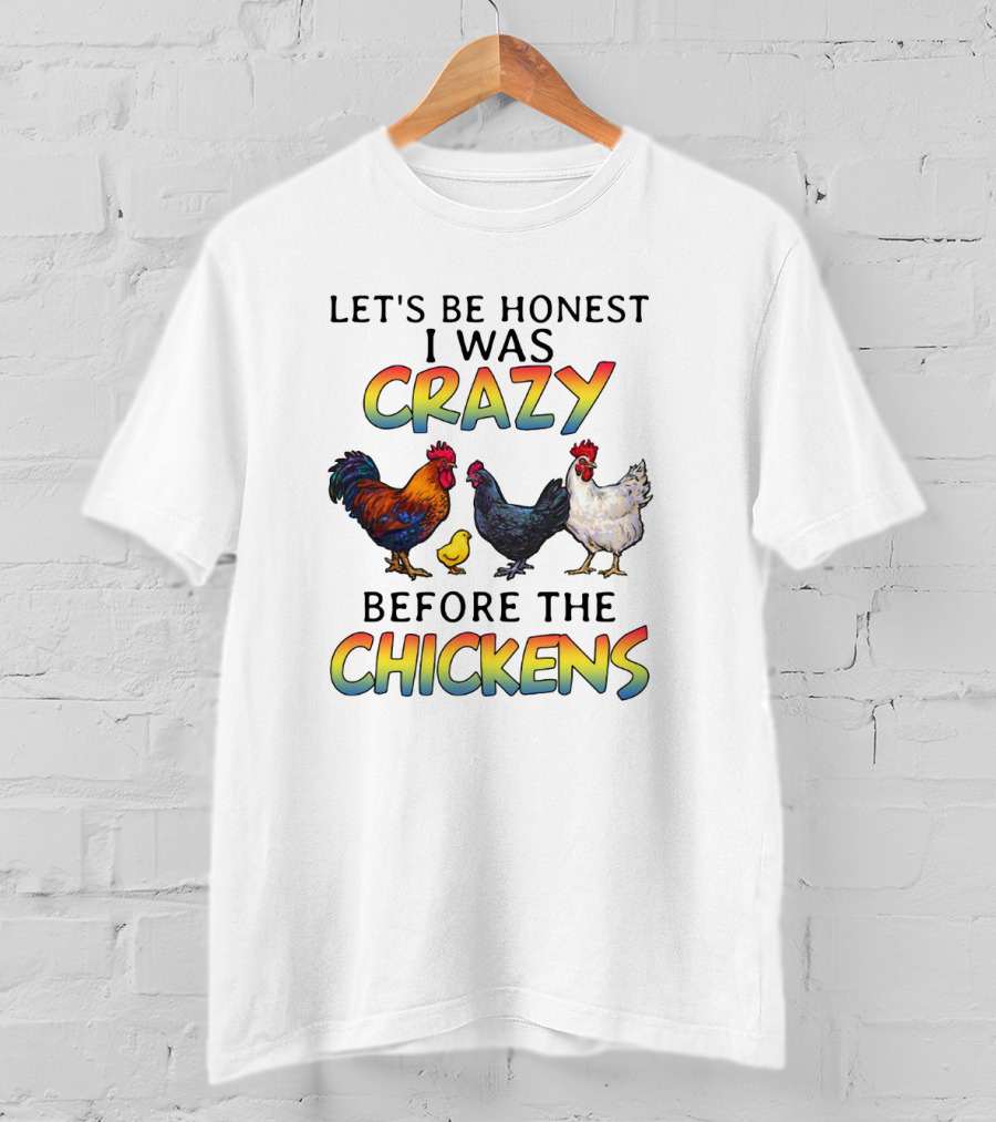 Let's Be Honest I Was Crazy Before The Chickens Colorful Rooster And Hen T-Shirt