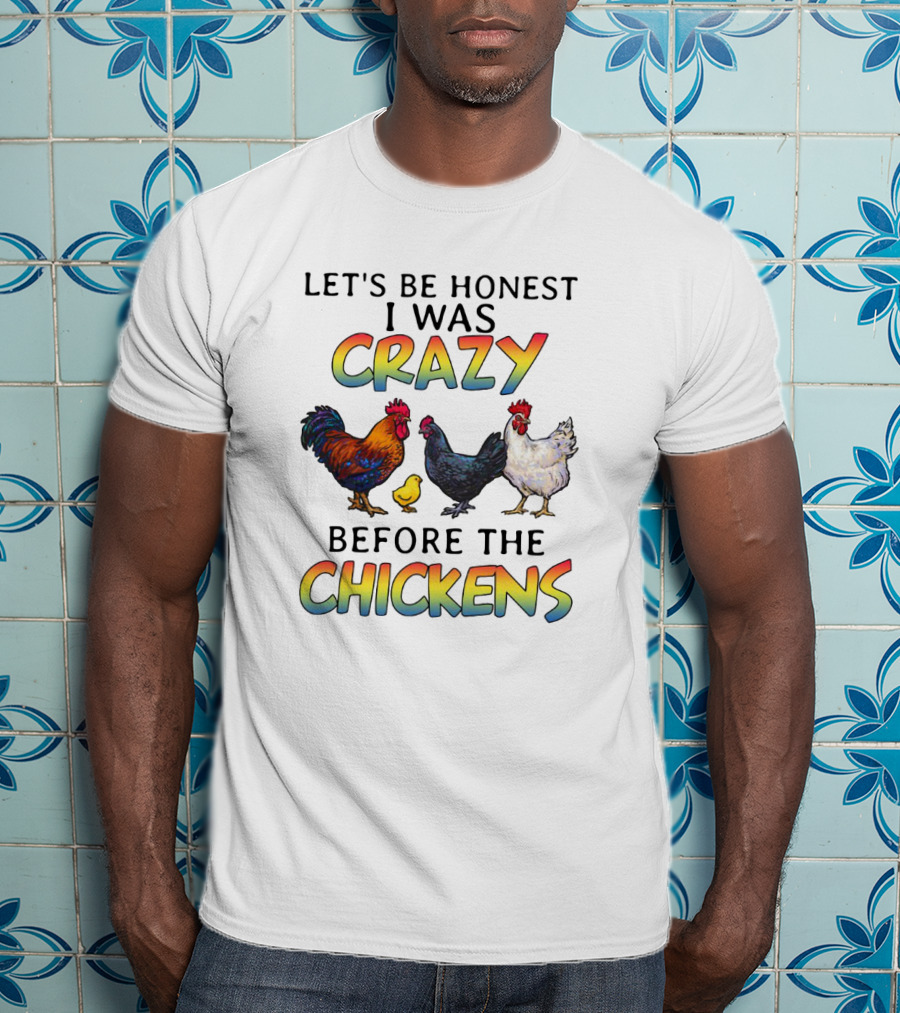 Let's Be Honest I Was Crazy Before The Chickens Colorful Rooster And Hen T-Shirt