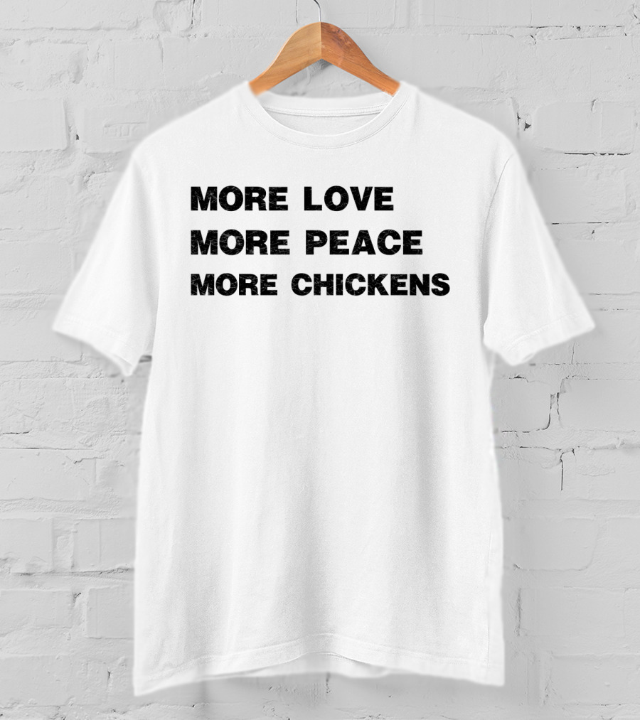 More Love More Peace More Chickens Message For Harmony And Farm Enthusiasts T-Shirt
