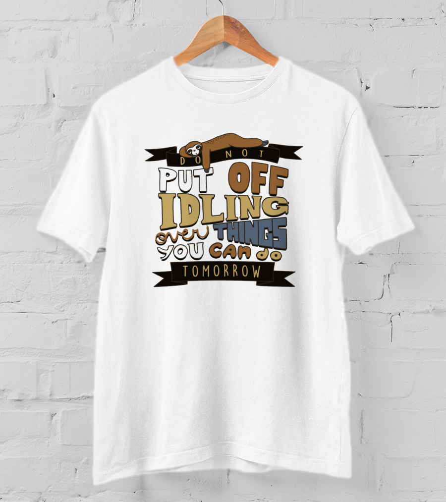 Do Not Put Off Idling Over Things You Can Do Tomorrow Sloth T-Shirt
