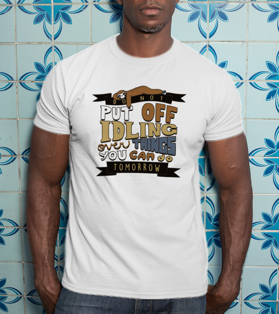 Do Not Put Off Idling Over Things You Can Do Tomorrow Sloth T-Shirt