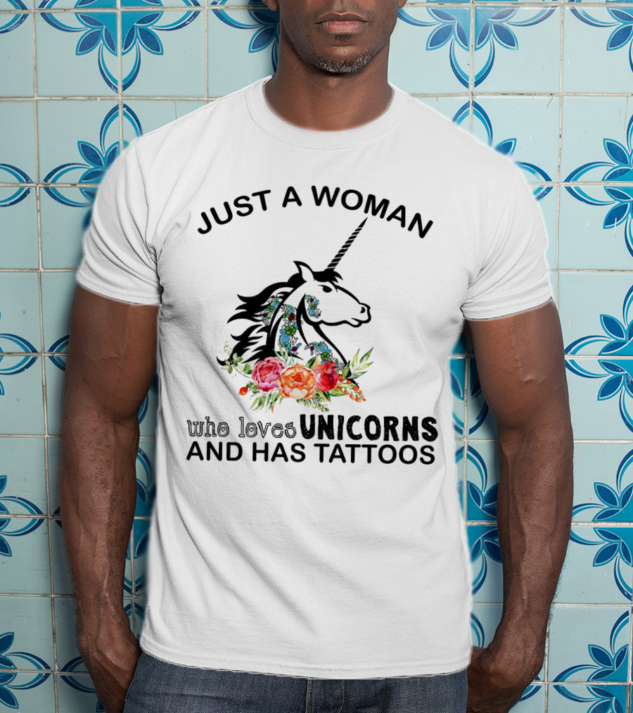 Just A Woman Who Loves Unicorns And Has Tattoos With Floral Accents T-Shirt