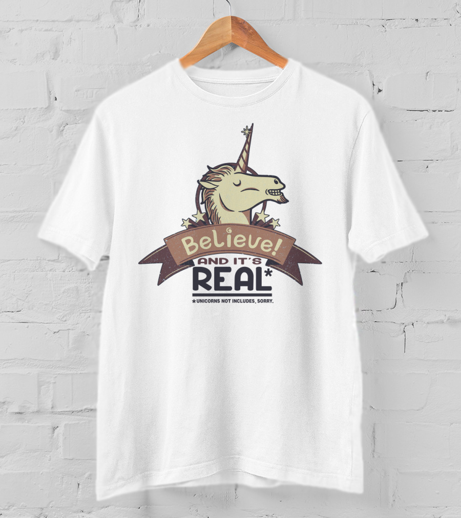 Believe And It's Real Unicorns Not Included Sorry T-Shirt