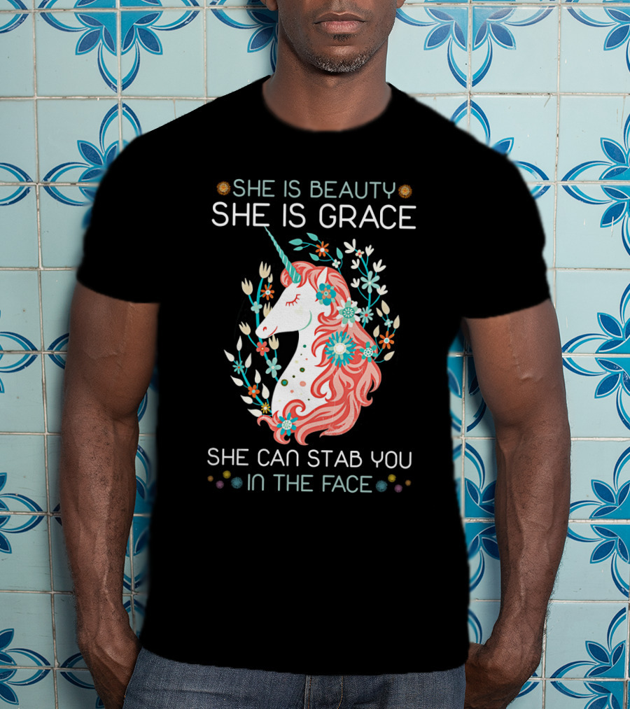 She Is Beauty She Is Grace Unicorn She Can Stab You In The Face T-Shirt