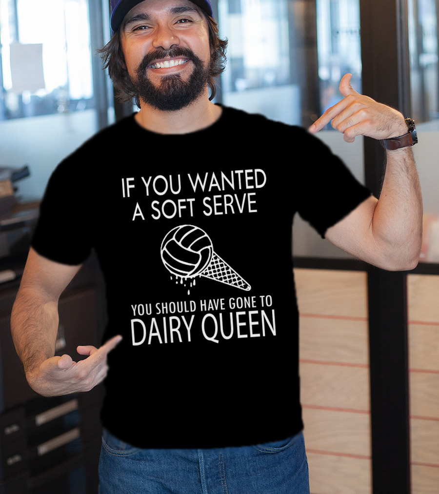 If You Wanted A Soft Serve Volleyball Dairy Queen T-Shirt
