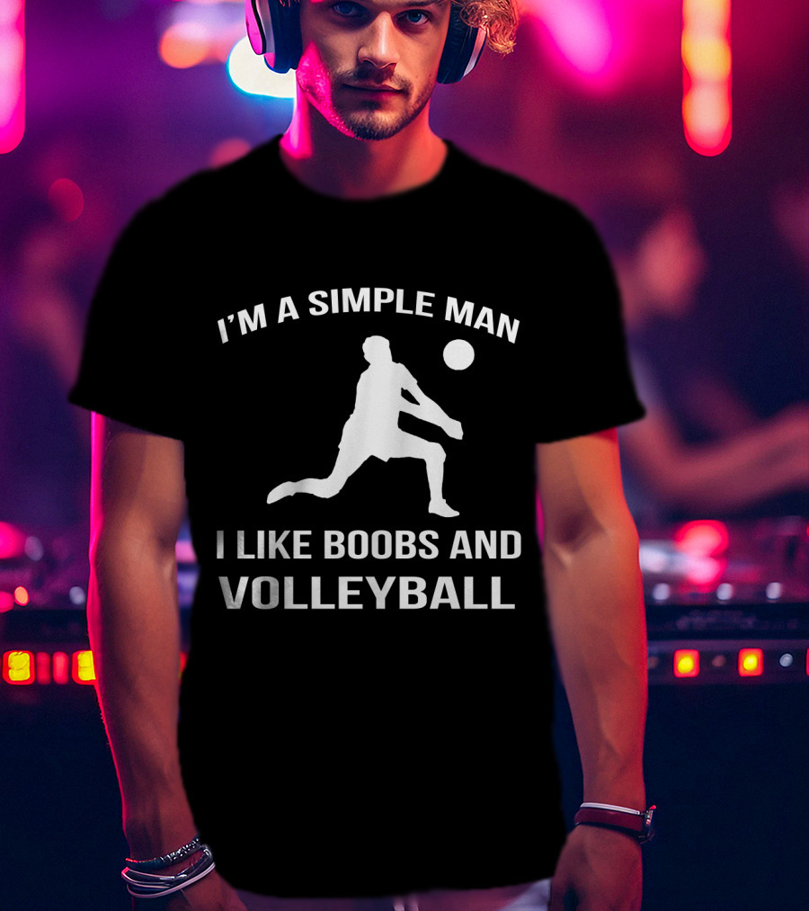 I'm A Simple Man I Like Boobs And Volleyball T-Shirt