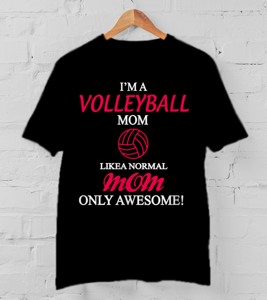 I'm A Volleyball Mom Like A Normal Mom Only Awesome T-Shirt