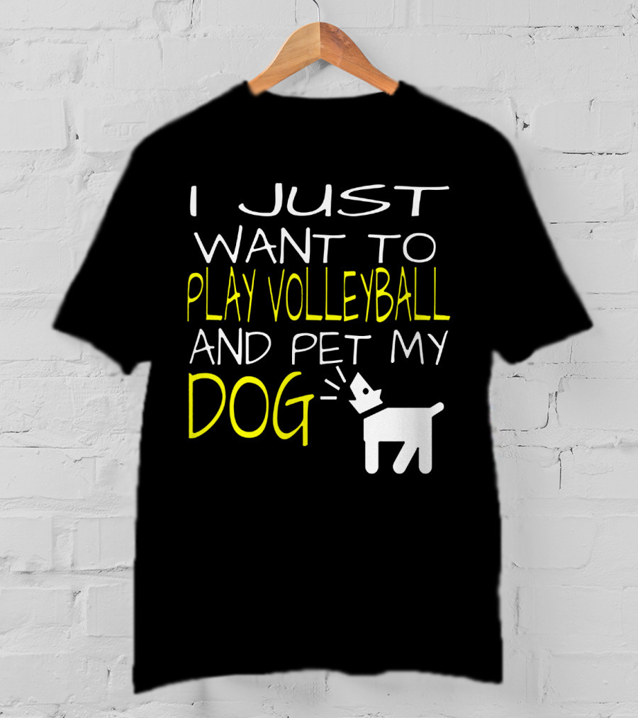 I Just Want To Play Volleyball And Pet My Dog Graphic Text With Playful Pet T-Shirt