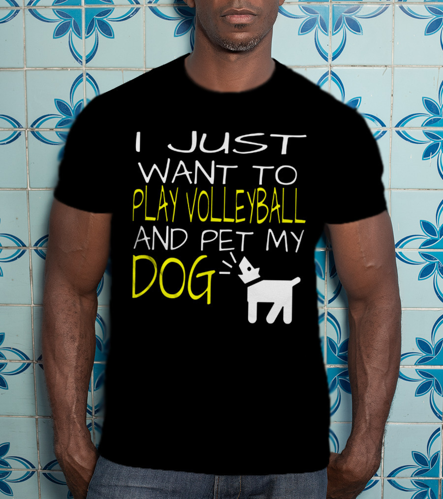 I Just Want To Play Volleyball And Pet My Dog Graphic Text With Playful Pet T-Shirt