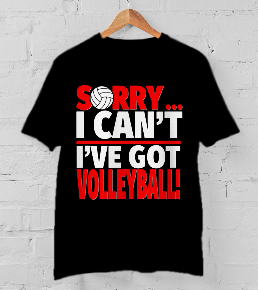 Sorry I Can't I've Got Volleyball Bold Statement With Volleyball T-Shirt