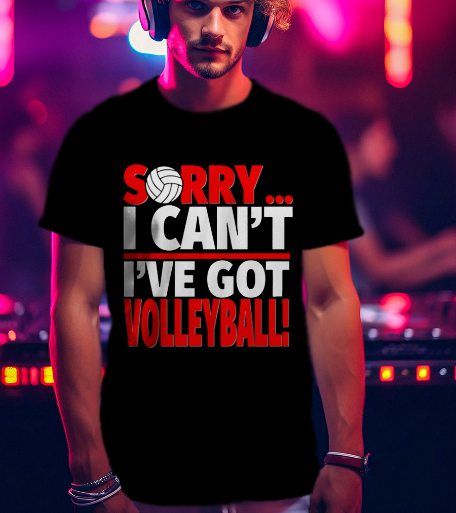 Sorry I Can't I've Got Volleyball Bold Statement With Volleyball T-Shirt