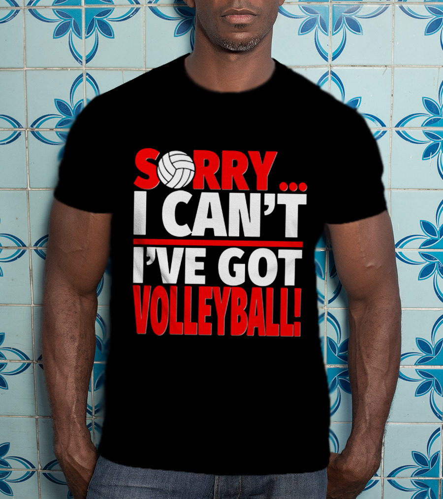 Sorry I Can't I've Got Volleyball Bold Statement With Volleyball T-Shirt
