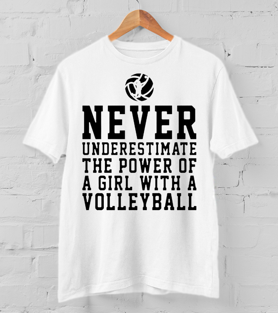 Never Underestimate The Power Of A Girl With A Volleyball Iconic Sports Empowerment Phrase T-Shirt
