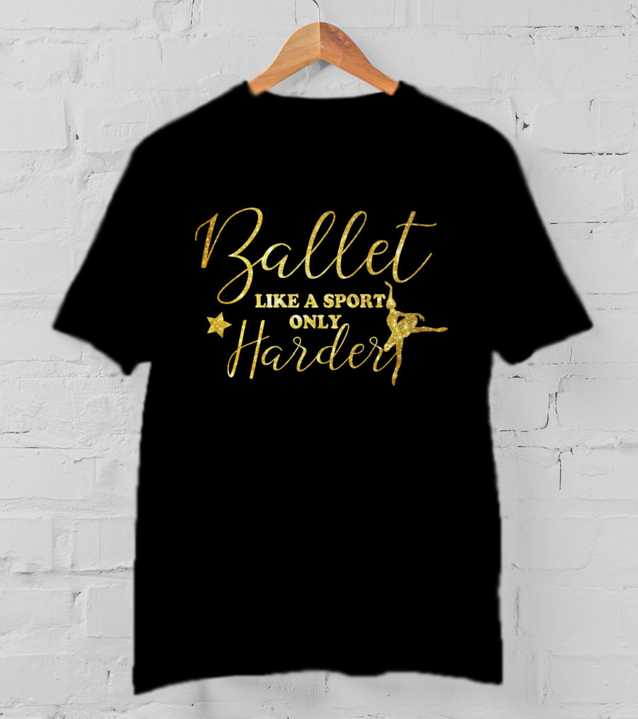 Ballet Like A Sport Only Harder Gold Text With Star And Dancer T-Shirt