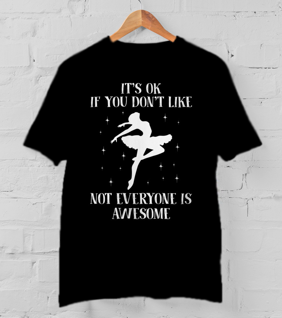 It's OK If You Don't Like Ballet Dance Not Everyone Is Awesome T-Shirt
