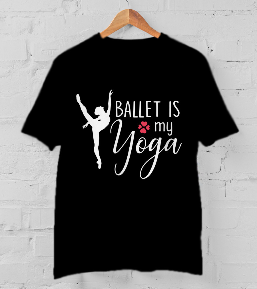 Ballet Is My Yoga Dancer Silhouette And Heart Paw Prints T-Shirt
