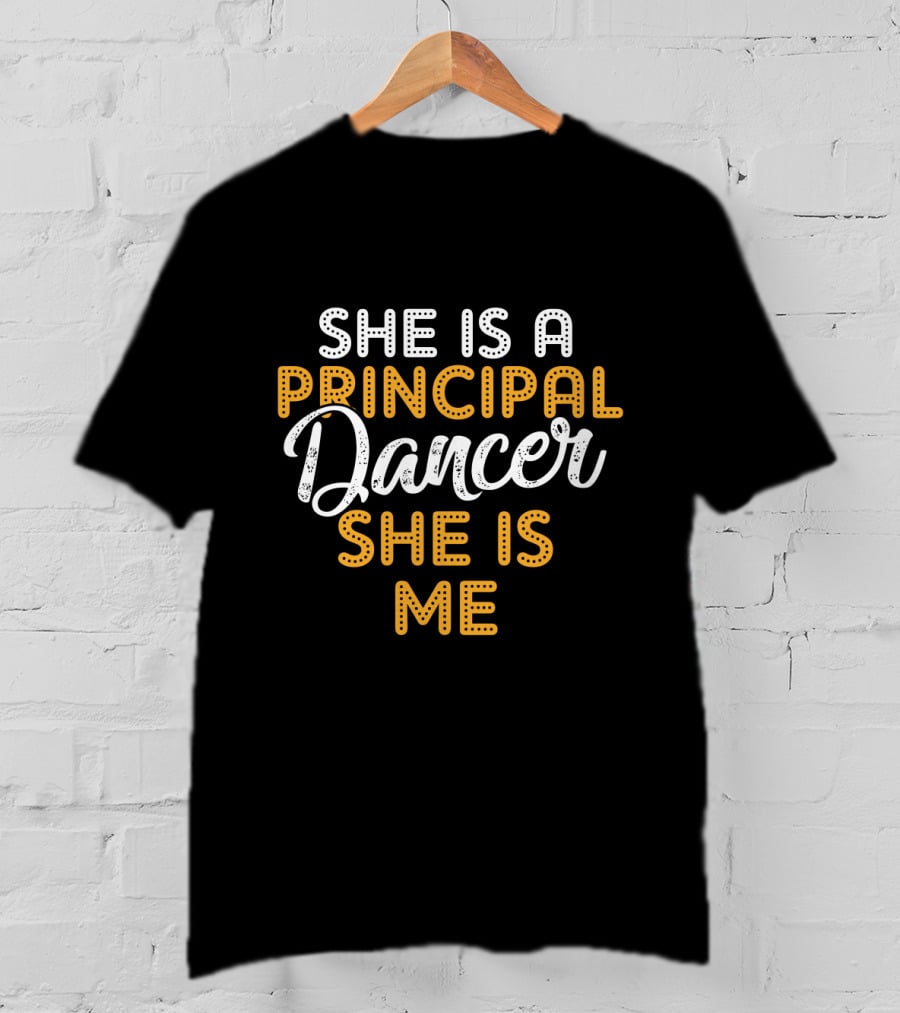 She Is A Principal Dancer She Is Me T-Shirt