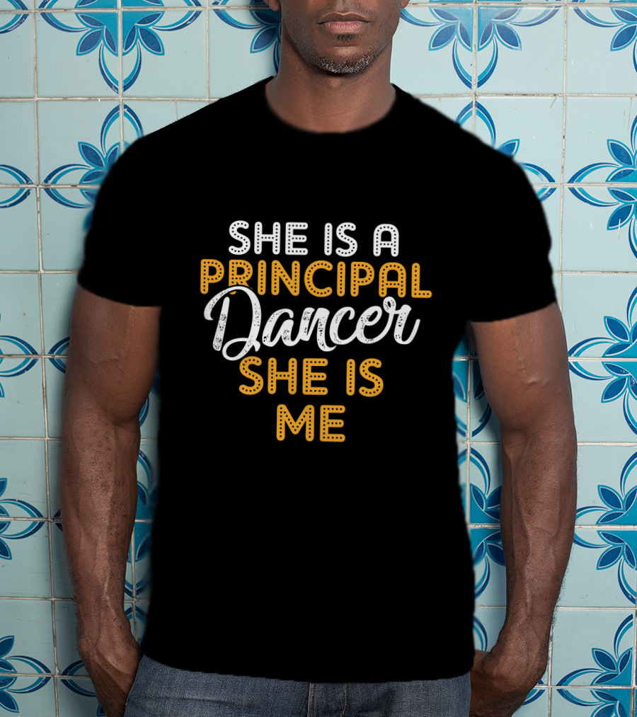 She Is A Principal Dancer She Is Me T-Shirt