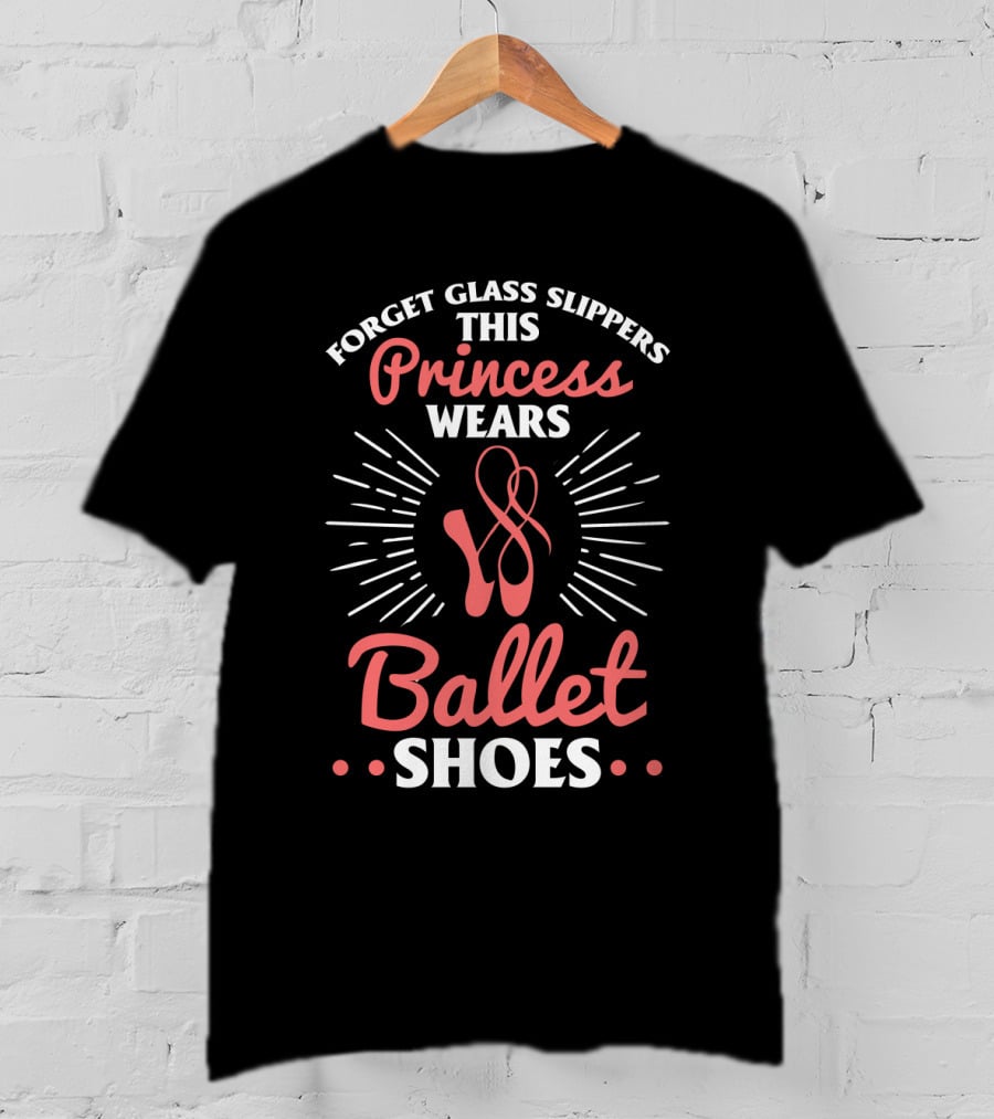 Forget Glass Slippers This Princess Wears Ballet Shoes T-Shirt
