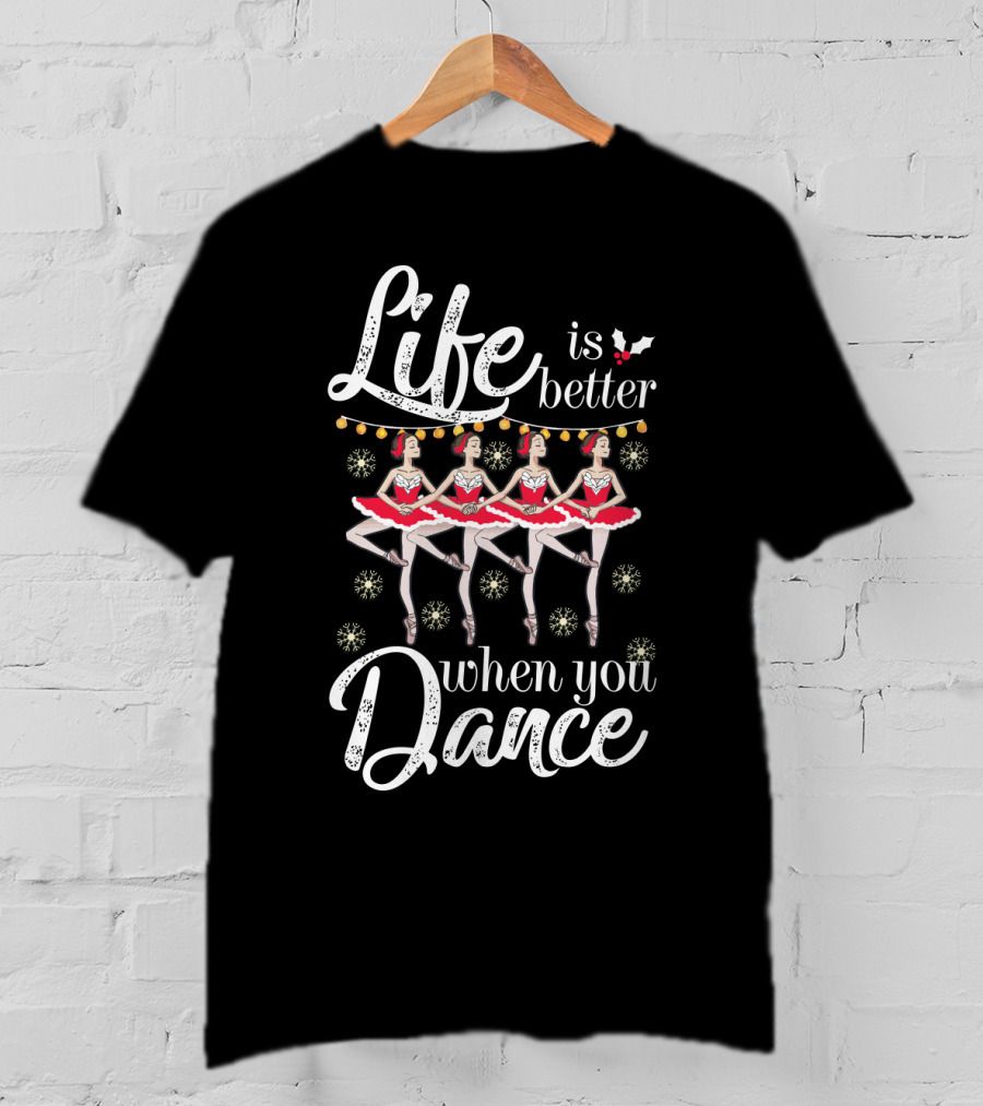 Life Is Better With Ballet Dancing Nutcracker Holiday T-Shirt