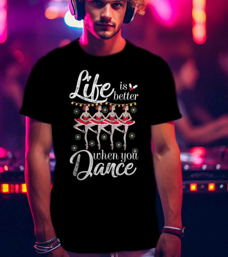Life Is Better With Ballet Dancing Nutcracker Holiday T-Shirt