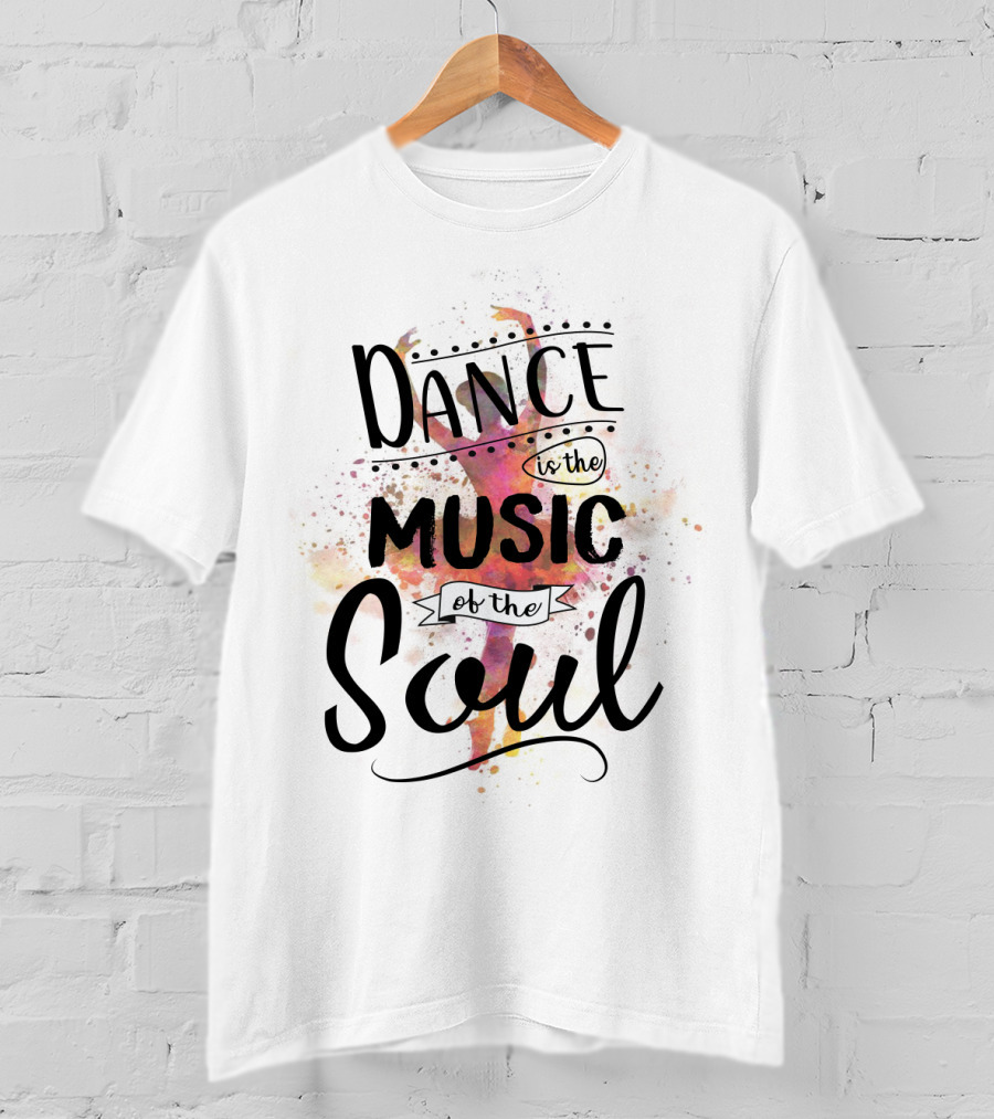 Dance Is The Music Of The Soul Ballet Imagery Positive Phrase T-Shirt