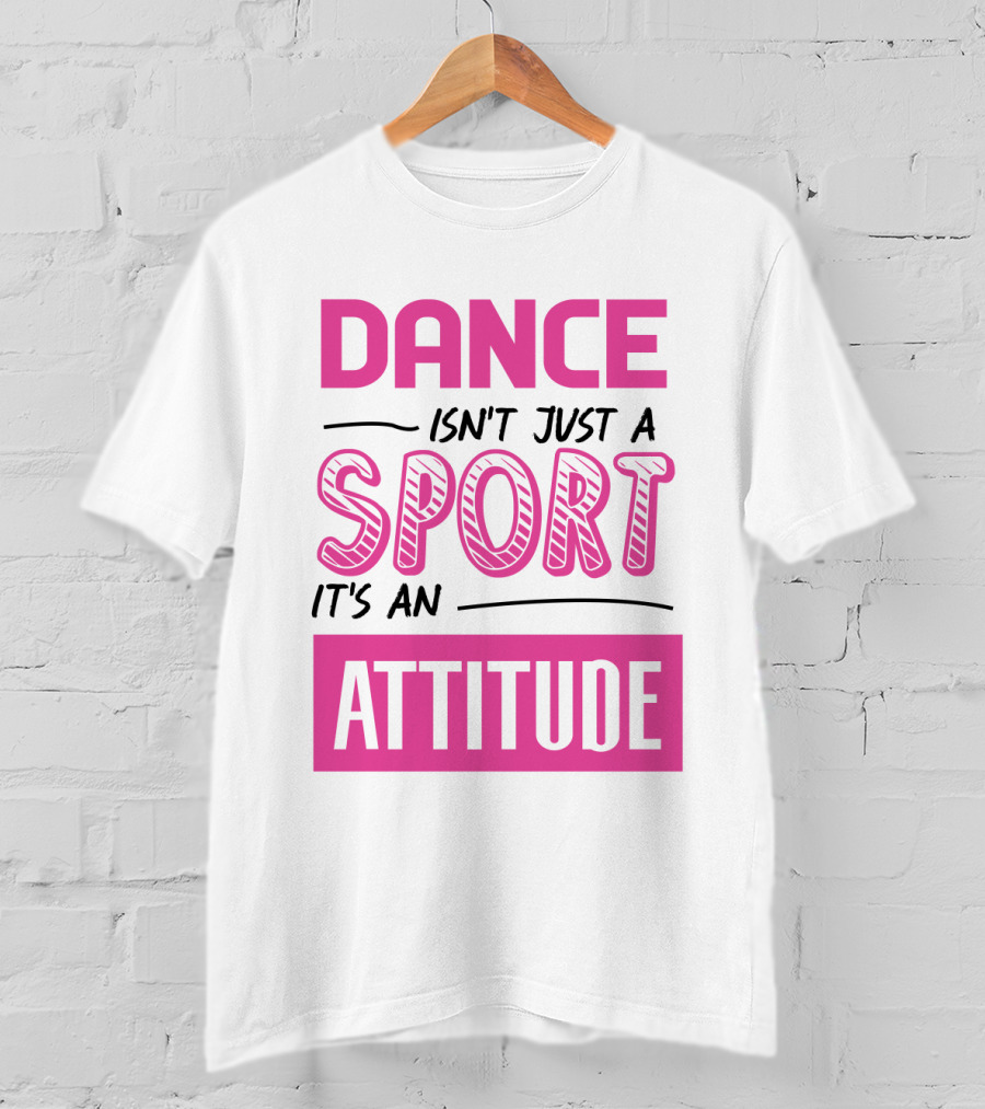 Dance Isn't Just A Sport It's An Attitude T-Shirt
