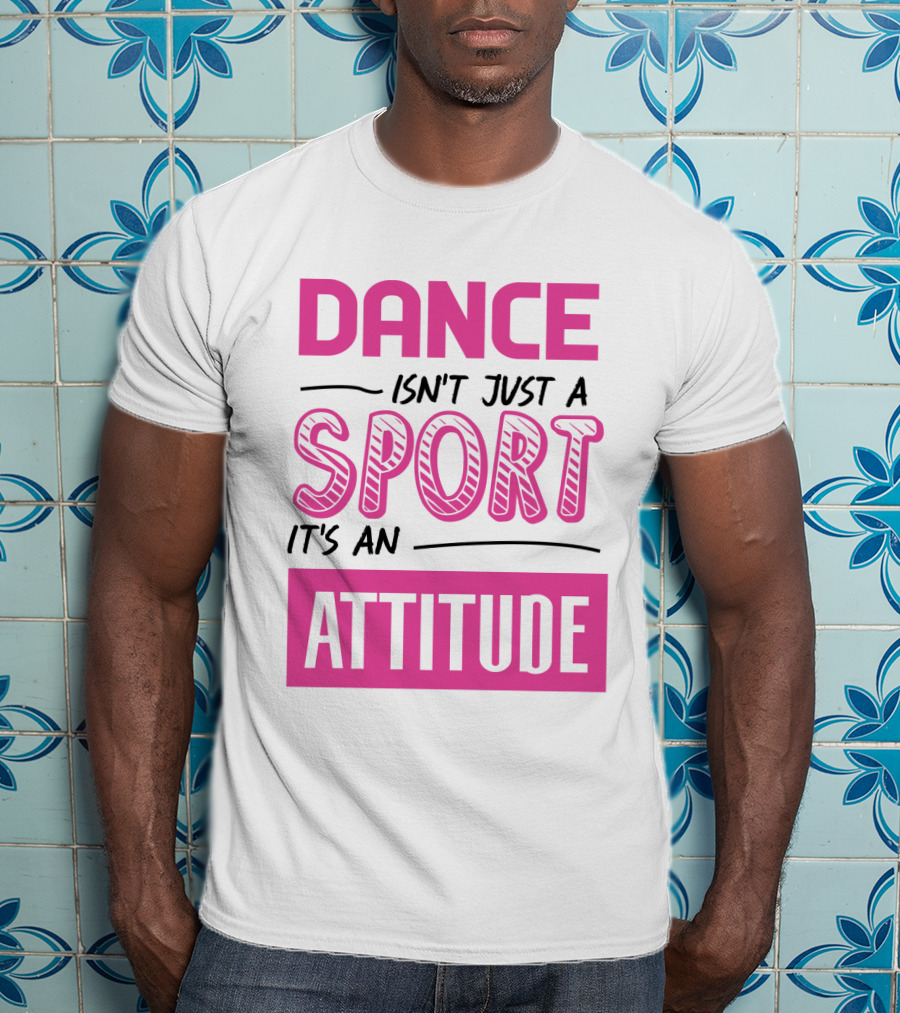 Dance Isn't Just A Sport It's An Attitude T-Shirt