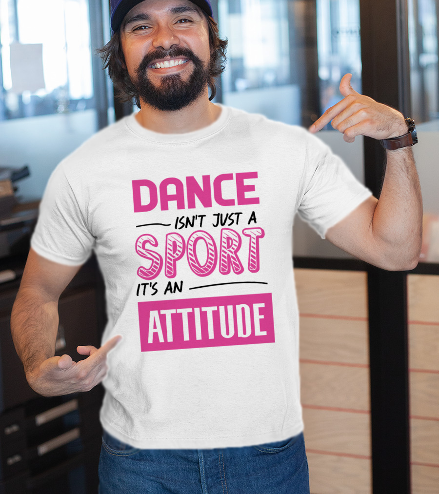 Dance Isn't Just A Sport It's An Attitude T-Shirt