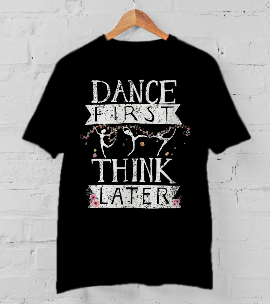 Dance First Think Later Ballet Silhouettes With Floral Accents T-Shirt