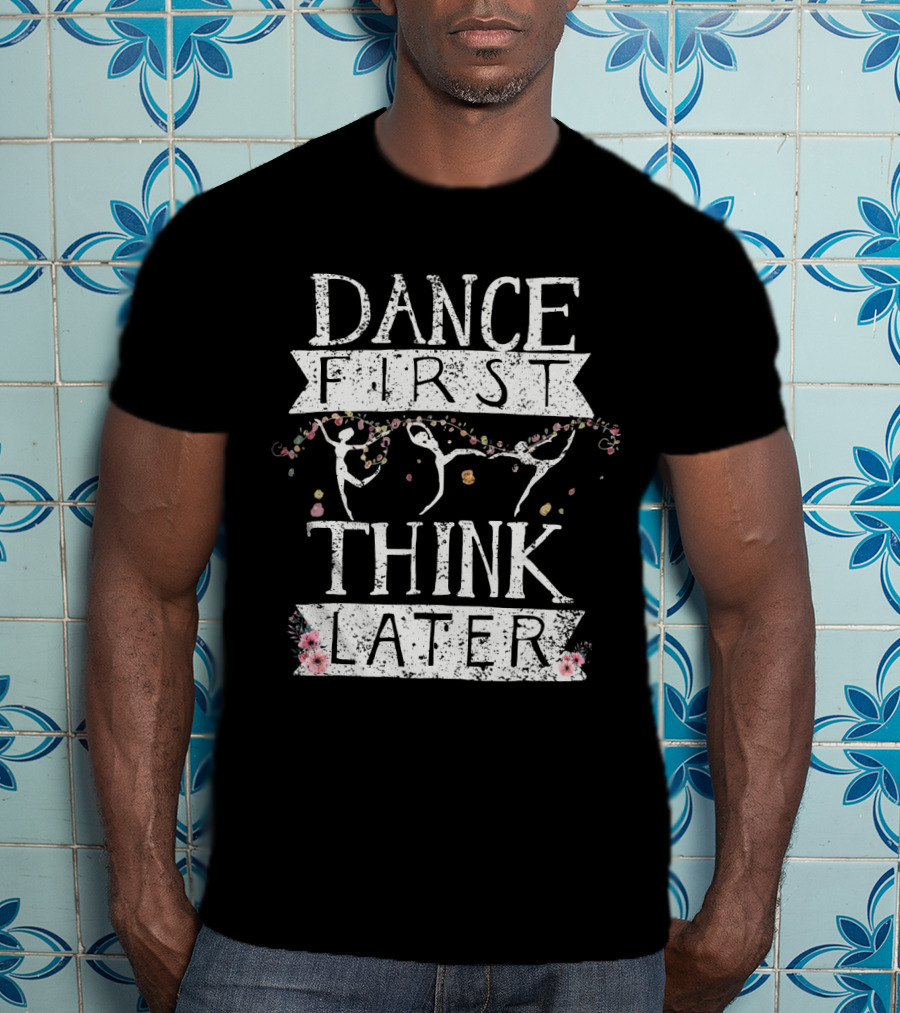 Dance First Think Later Ballet Silhouettes With Floral Accents T-Shirt