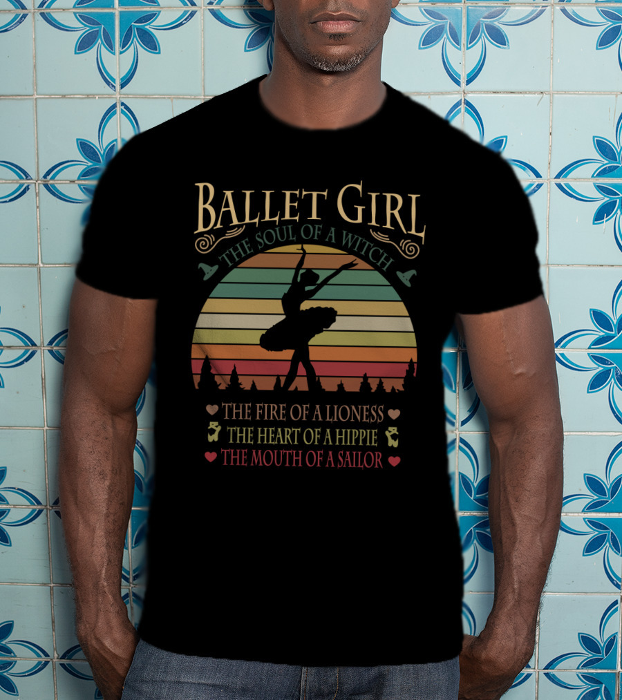 Ballet Girl The Soul Of A Witch The Fire Of A Lioness The Heart Of A Hippie The Mouth Of A Sailor T-Shirt