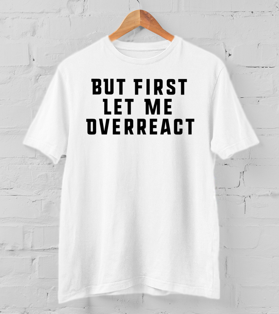 But First Let Me Overreact Funny Yoga Phrase T-Shirt