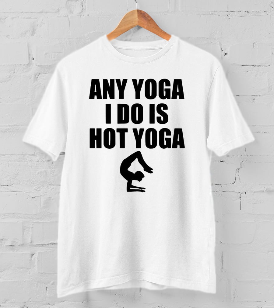 Any Yoga I Do Is Hot Yoga With Yoga Pose T-Shirt